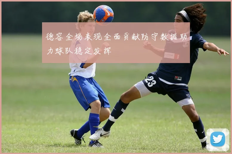 德容全场表现全面贡献防守数据助力球队稳定发挥