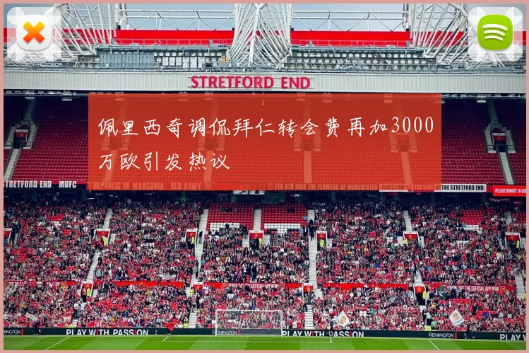 佩里西奇调侃拜仁转会费再加3000万欧引发热议