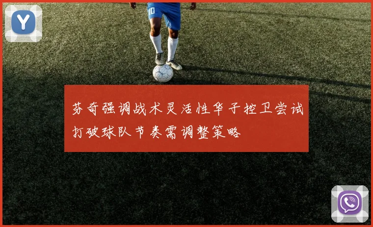 芬奇强调战术灵活性华子控卫尝试打破球队节奏需调整策略